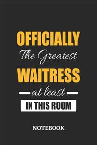 Officially the Greatest Waitress at least in this room Notebook