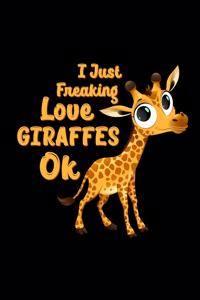 I Just Freaking Love Giraffes OK