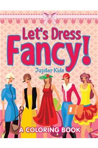 Let's Dress Fancy! (A Coloring Book)