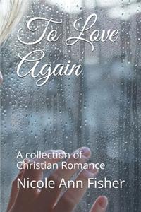 To Love Again: A collection of Christian Romance