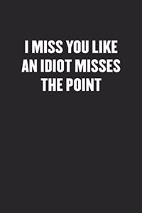 I Miss You Like an Idiot Misses the Point