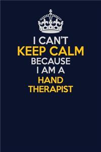 I Can't Keep Calm Because I Am A Hand Therapist