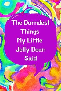 The Darndest Things My Little Jelly Bean Said
