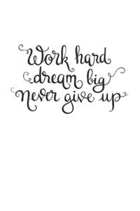 Work hard Dream big Never give up