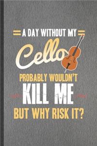 A Day Without My Cello Probably Wouldn't Kill Me but Why Risk It