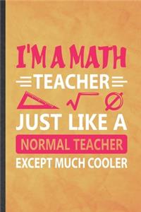 I'm a Math Teacher Just Like a Normal Teacher Except Much Cooler