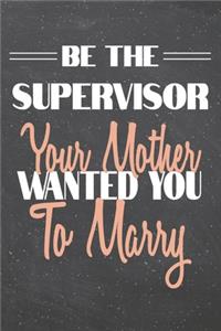 Be The Supervisor Your Mother Wanted You To Marry