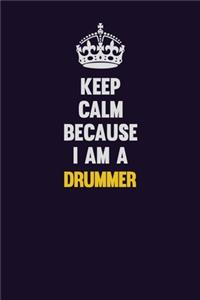Keep Calm Because I Am A Drummer
