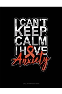 I Can't Keep Calm Have Anxiety