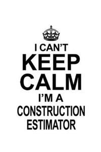 I Can't Keep Calm I'm A Construction Estimator