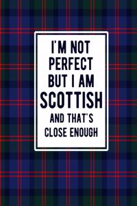 I'm Not Perfect But I Am Scottish And That's Close Enough