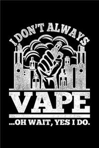 I Don't Always Vape ...Oh Wait, Yes I Do.