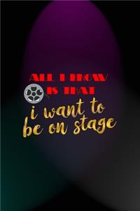 All I Know Is That I Want To Be On Stage