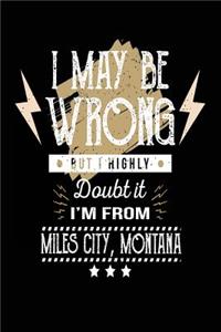 I May Be Wrong But I Highly Doubt It I'm From Miles City, Montana
