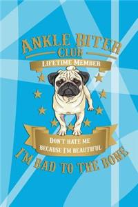 Ankle Biter Club Lifetime Member: Don't Hate Me Because I'm Beautiful, I'm Bad to the Bone - Pug Notebook Journal Composition Book