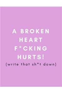 A Broken Heart F*cking Hurts! Write That Sh*t Down