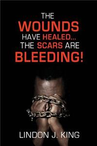 Wounds Have Healed....The Scars Are Bleeding!