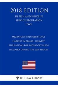 Migratory Bird Subsistence Harvest in Alaska - Harvest Regulations for Migratory Birds in Alaska During the 2009 Season (US Fish and Wildlife Service Regulation) (FWS) (2018 Edition)