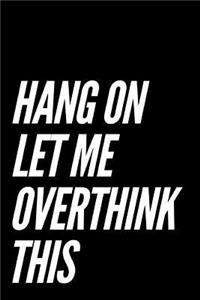 Hang on Let Me Overthink This