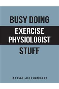 Busy Doing Exercise Physiologist Stuff: 150 Page Lined Notebook