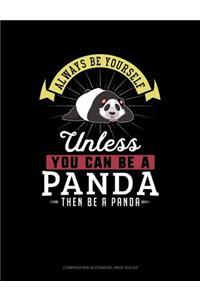 Always Be Yourself Unless You Can Be a Panda Then Be a Panda