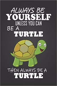 Always Be Yourself Unless You Can Be a Turtle