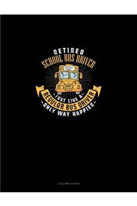 Retired School Bus Driver - Just Like a Regular Bus Driver Only Way Happier