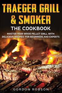 Traeger Grill and Smoker - The Cookbook