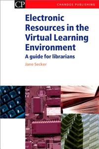 Electronic Resources in the Virtual Learning Environment: A Guide for Librarians