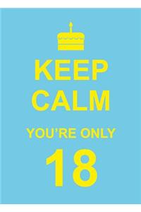 Keep Calm You're Only 18