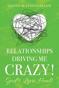 Relationships Driving Me Crazy!