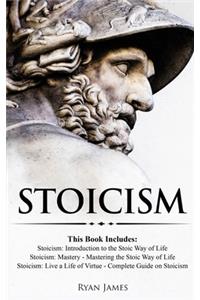 Stoicism: 3 Books in One - Stoicism: Introduction to the Stoic Way of Life, Stoicism Mastery: Mastering the Stoic Way of Life, Stoicism: Live a Life ... on St