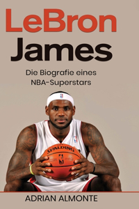 LeBron James: Die Biografie eines NBA-Superstars