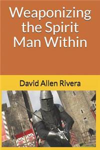 Weaponizing the Spirit Man Within