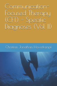 Communication-Focused Therapy (CFT) - Specific Diagnoses (Vol II)