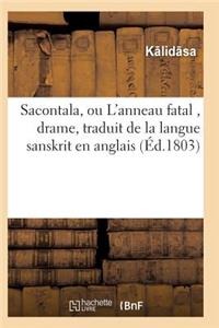 Sacontala, Ou l'Anneau Fatal, Drame, Traduit de la Langue Sanskrit En Anglais