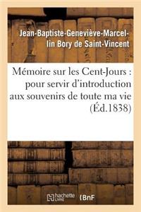 Mémoire Sur Les Cent-Jours: Pour Servir d'Introduction Aux Souvenirs de Toute Ma Vie