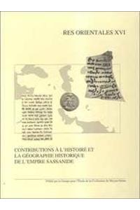Contributions a l'Histoire Et La Geographie Historique de l'Empire Sassanide