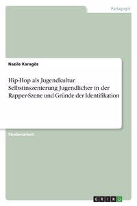 Hip-Hop als Jugendkultur. Selbstinszenierung Jugendlicher in der Rapper-Szene und Gründe der Identifikation
