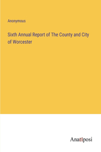Sixth Annual Report of The County and City of Worcester