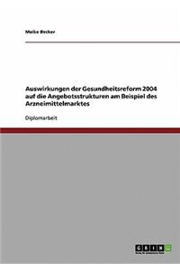 Auswirkungen der Gesundheitsreform 2004 auf die Angebotsstrukturen am Beispiel des Arzneimittelmarktes