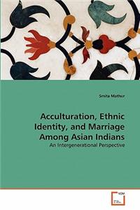 Acculturation, Ethnic Identity, and Marriage Among Asian Indians