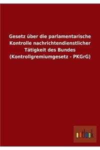 Gesetz über die parlamentarische Kontrolle nachrichtendienstlicher Tätigkeit des Bundes (Kontrollgremiumgesetz - PKGrG)