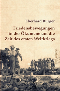 Friedensbewegungen in der Ökumene um die Zeit des ersten Weltkriegs: Ein Überblick