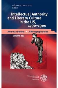 Intellectual Authority and Literary Culture in the Us, 1790-1900