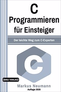 C Programmieren: fur Einsteiger: Der leichte Weg zum C-Experten