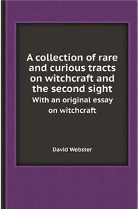 A Collection of Rare and Curious Tracts on Witchcraft and the Second Sight with an Original Essay on Witchcraft