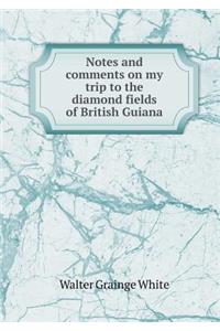 Notes and Comments on My Trip to the Diamond Fields of British Guiana