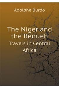 The Niger and the Benueh Travels in Central Africa