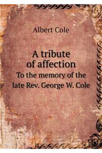 A tribute of affection To the memory of the late Rev. George W. Cole